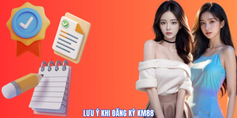 Những vấn đề cần hết sức lưu tâm khi đăng ký tài khoản tại nhà cái KM88