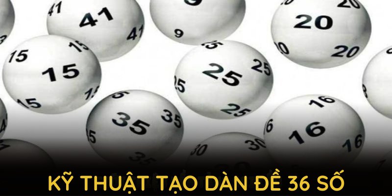 Hướng dẫn kỹ thuật tạo dàn đề 36 số chuẩn từ các cao thủ