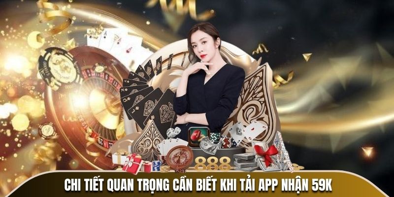 Chi tiết quan trọng cần biết khi tải app nhận 59k