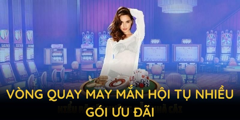 Vòng quay may mắn hội tụ nhiều gói ưu đãi, áp dụng cho toàn bộ hội viên